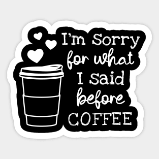 I'm Sorry For What I Said Before Coffee Sticker